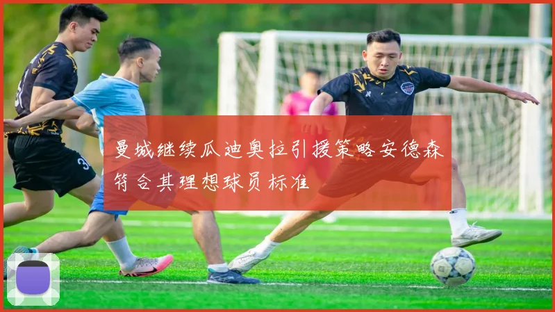 曼城继续瓜迪奥拉引援策略安德森符合其理想球员标准
