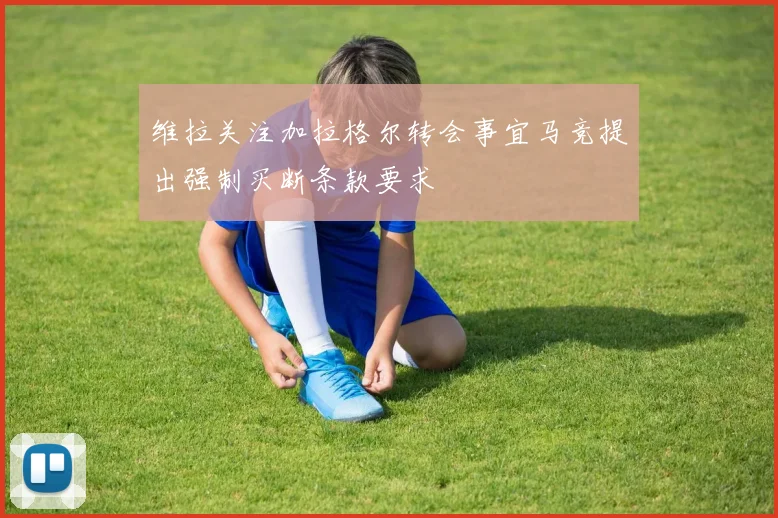 维拉关注加拉格尔转会事宜马竞提出强制买断条款要求